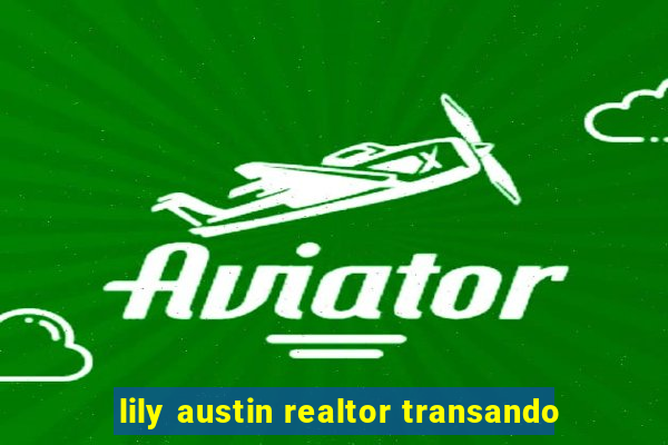 lily austin realtor transando